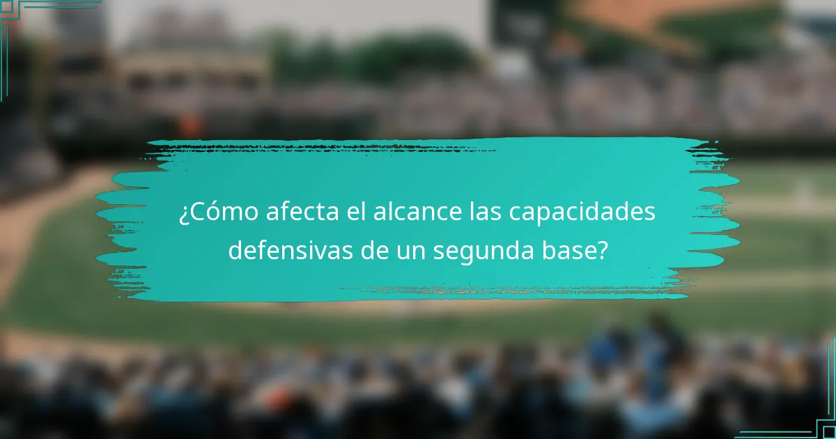 ¿Cómo afecta el alcance las capacidades defensivas de un segunda base?