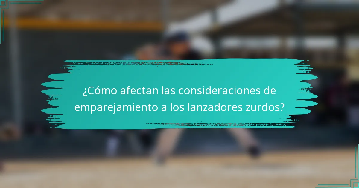 ¿Cómo afectan las consideraciones de emparejamiento a los lanzadores zurdos?