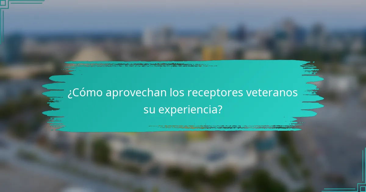 ¿Cómo aprovechan los receptores veteranos su experiencia?