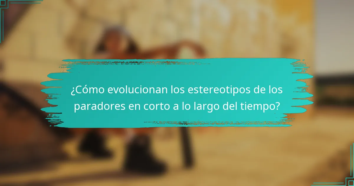 ¿Cómo evolucionan los estereotipos de los paradores en corto a lo largo del tiempo?