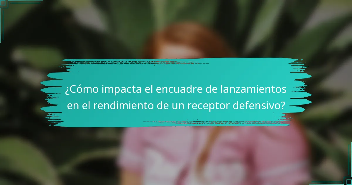 ¿Cómo impacta el encuadre de lanzamientos en el rendimiento de un receptor defensivo?