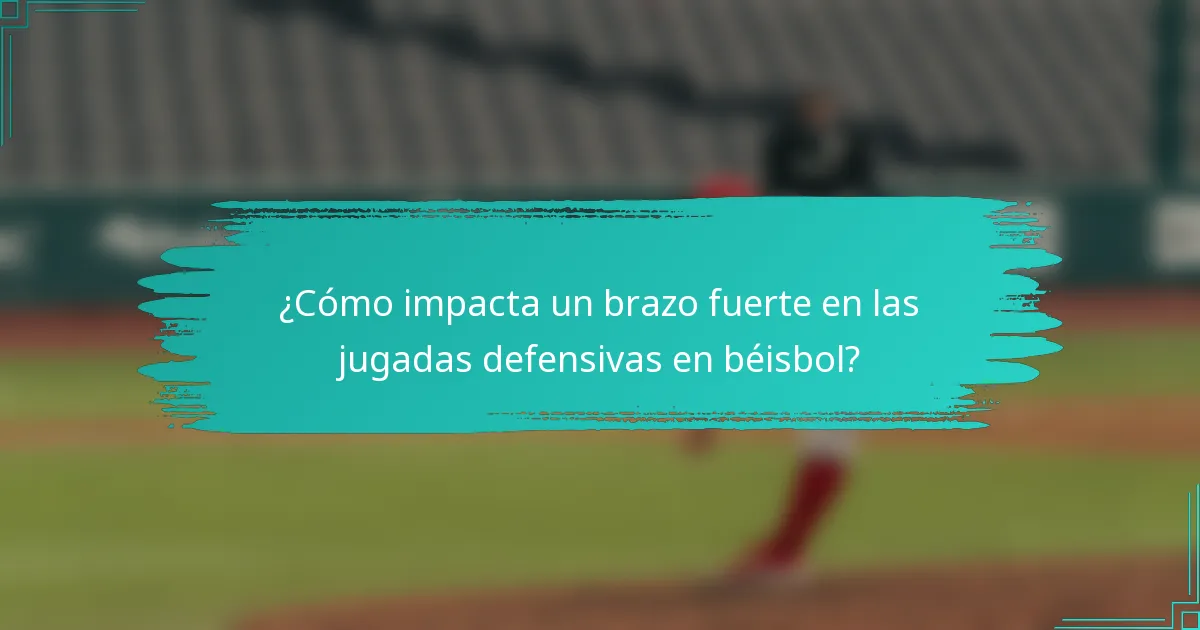 ¿Cómo impacta un brazo fuerte en las jugadas defensivas en béisbol?
