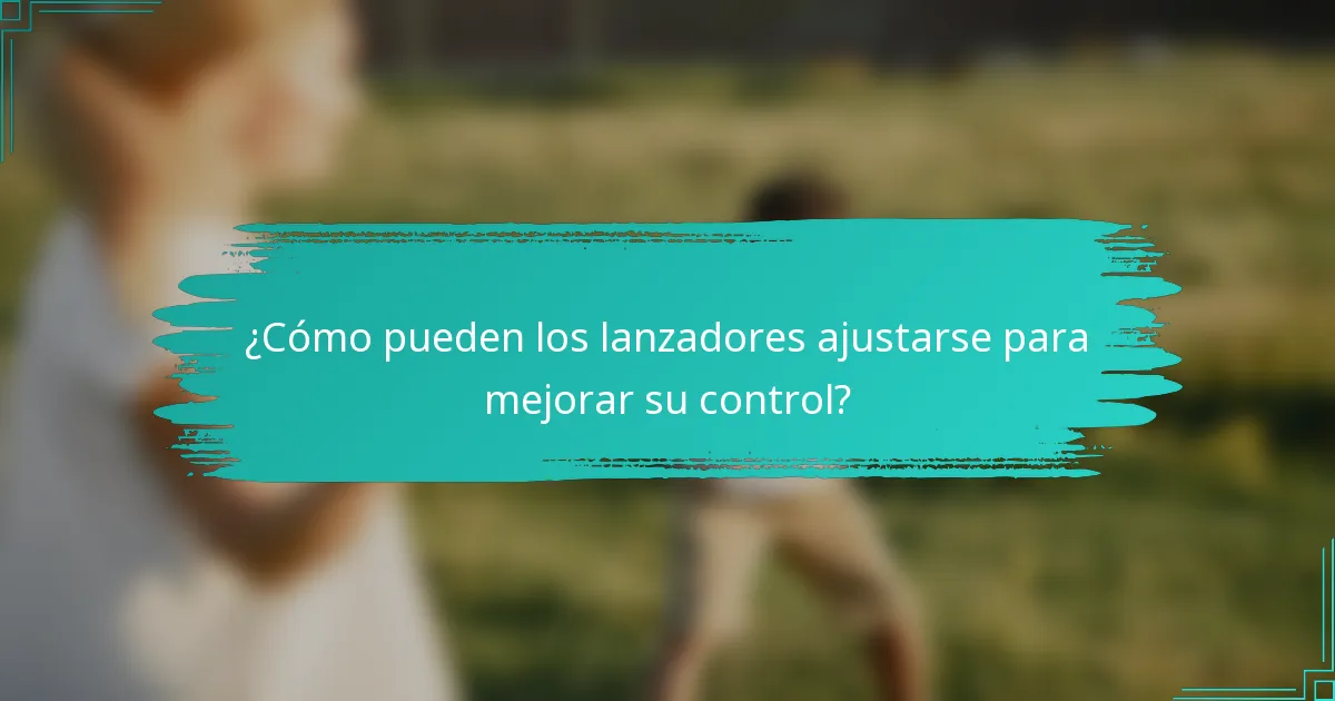 ¿Cómo pueden los lanzadores ajustarse para mejorar su control?