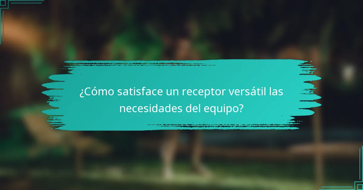 ¿Cómo satisface un receptor versátil las necesidades del equipo?