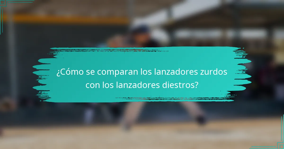 ¿Cómo se comparan los lanzadores zurdos con los lanzadores diestros?
