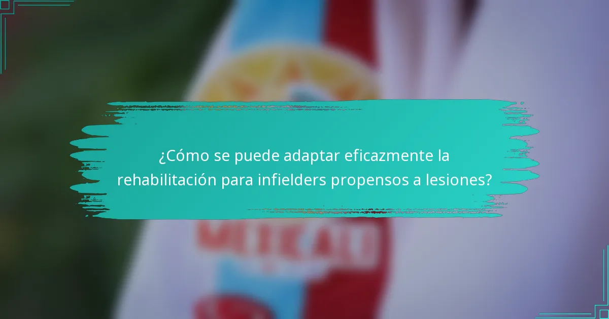 ¿Cómo se puede adaptar eficazmente la rehabilitación para infielders propensos a lesiones?