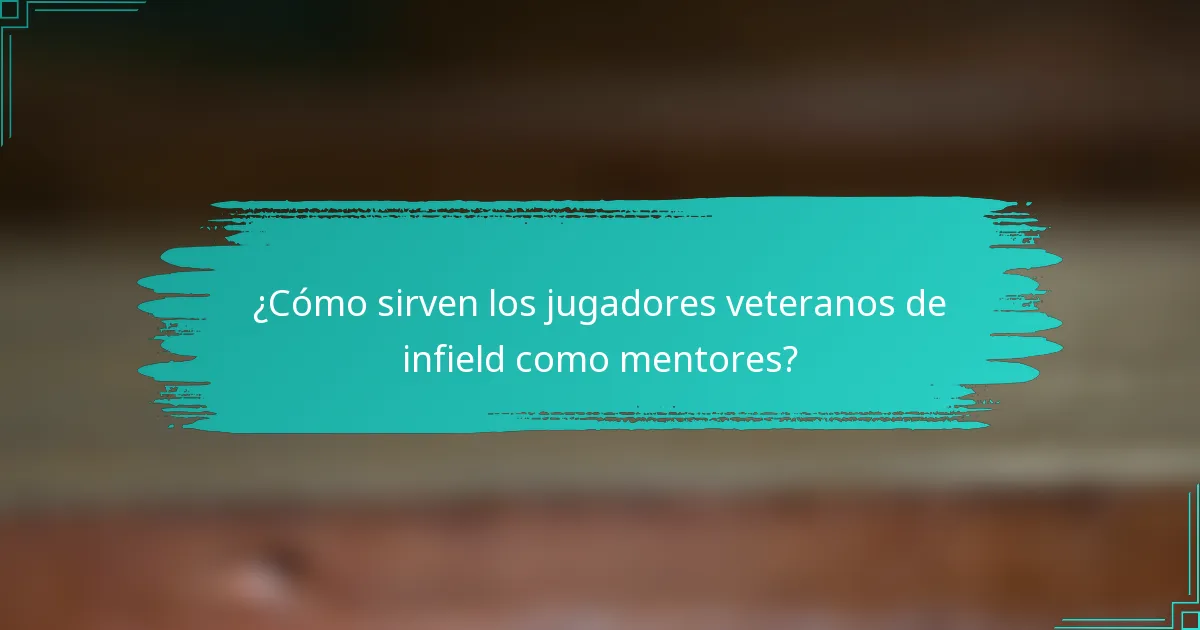 ¿Cómo sirven los jugadores veteranos de infield como mentores?