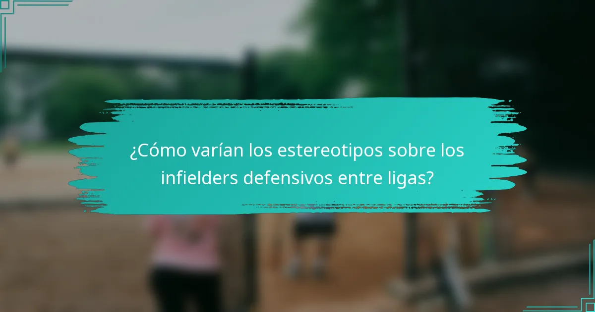 ¿Cómo varían los estereotipos sobre los infielders defensivos entre ligas?