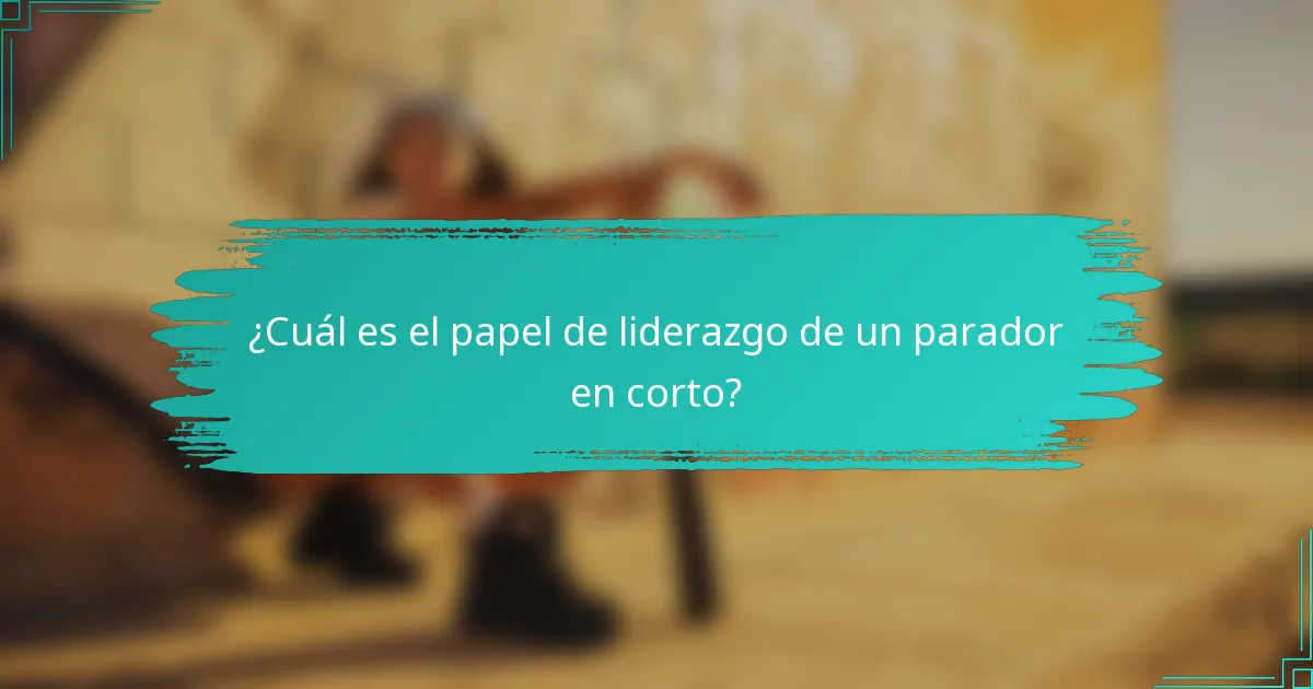 ¿Cuál es el papel de liderazgo de un parador en corto?