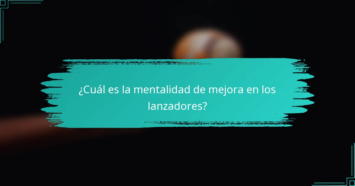 ¿Cuál es la mentalidad de mejora en los lanzadores?