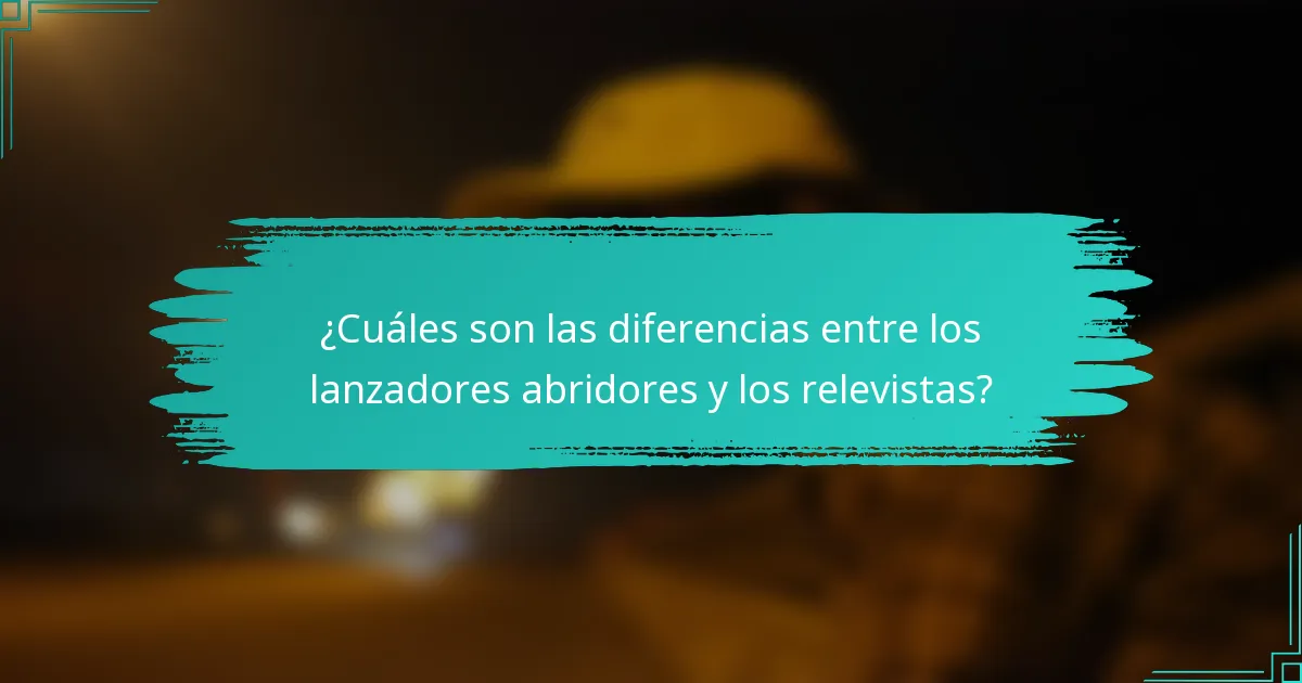 ¿Cuáles son las diferencias entre los lanzadores abridores y los relevistas?