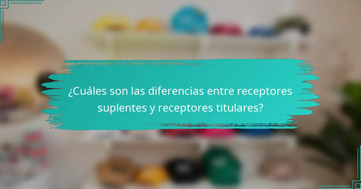 ¿Cuáles son las diferencias entre receptores suplentes y receptores titulares?