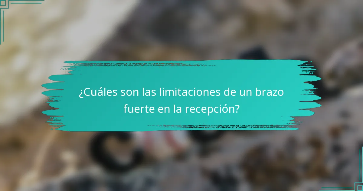 ¿Cuáles son las limitaciones de un brazo fuerte en la recepción?