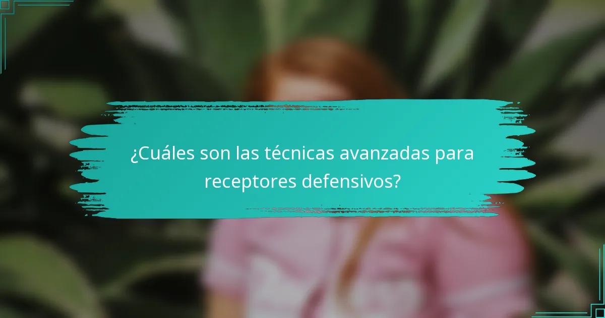 ¿Cuáles son las técnicas avanzadas para receptores defensivos?