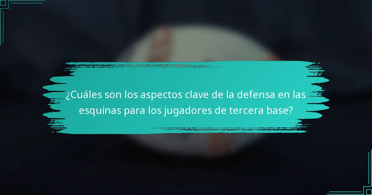 ¿Cuáles son los aspectos clave de la defensa en las esquinas para los jugadores de tercera base?