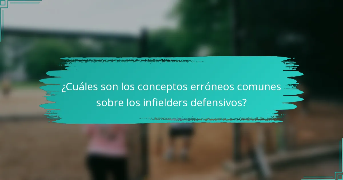 ¿Cuáles son los conceptos erróneos comunes sobre los infielders defensivos?