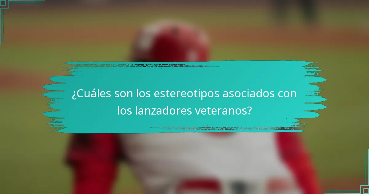 ¿Cuáles son los estereotipos asociados con los lanzadores veteranos?