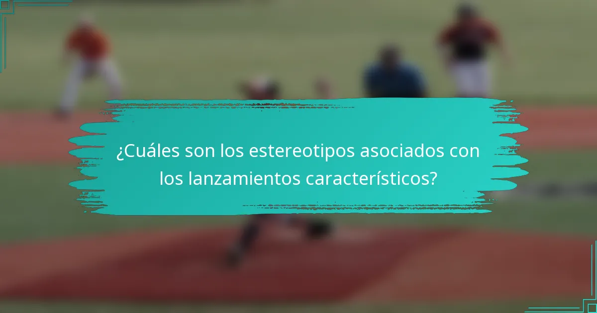 ¿Cuáles son los estereotipos asociados con los lanzamientos característicos?