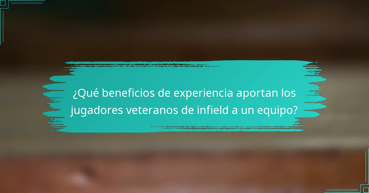 ¿Qué beneficios de experiencia aportan los jugadores veteranos de infield a un equipo?