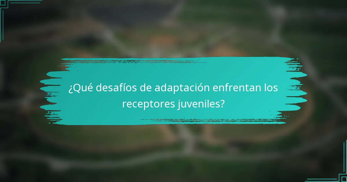 ¿Qué desafíos de adaptación enfrentan los receptores juveniles?
