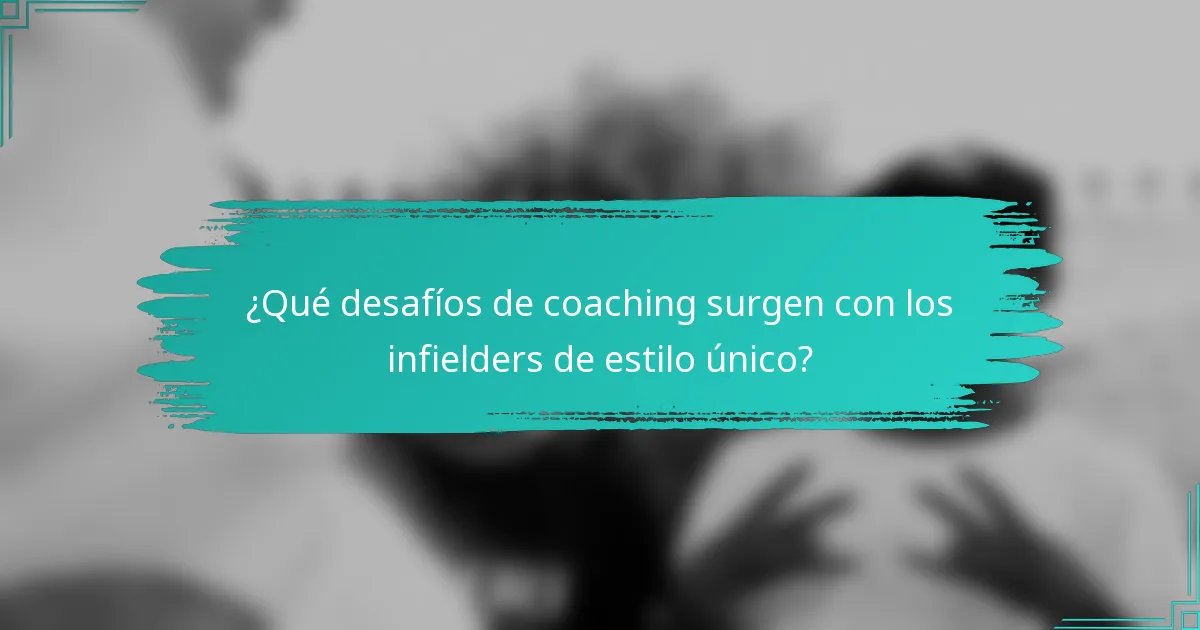 ¿Qué desafíos de coaching surgen con los infielders de estilo único?