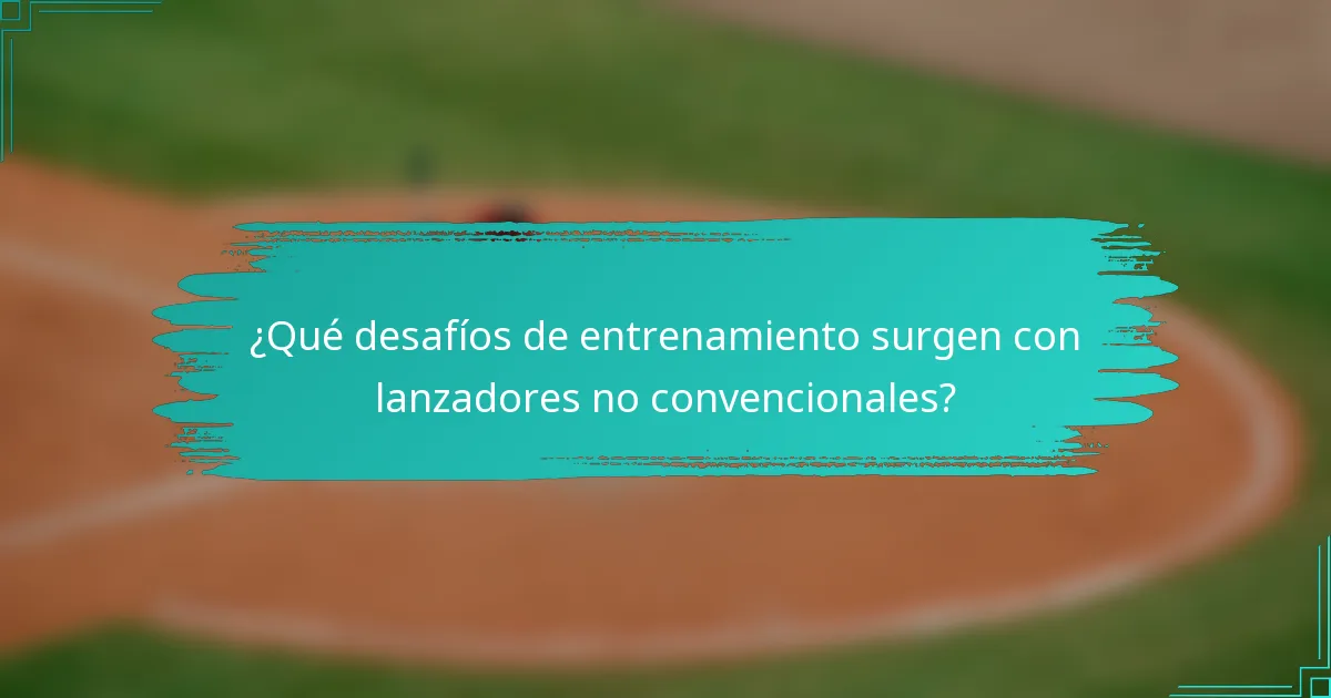 ¿Qué desafíos de entrenamiento surgen con lanzadores no convencionales?