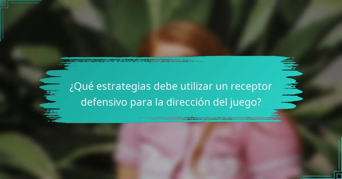 ¿Qué estrategias debe utilizar un receptor defensivo para la dirección del juego?