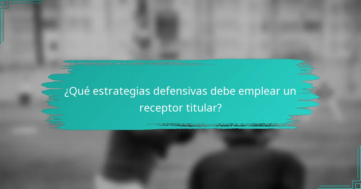 ¿Qué estrategias defensivas debe emplear un receptor titular?