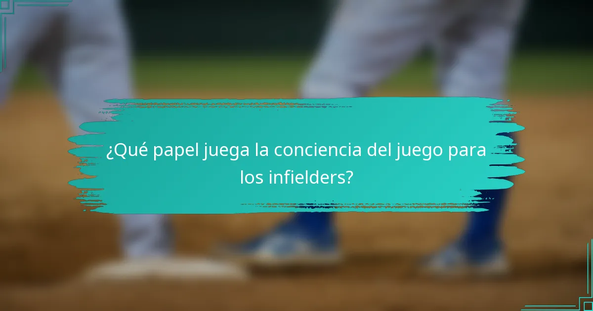 ¿Qué papel juega la conciencia del juego para los infielders?
