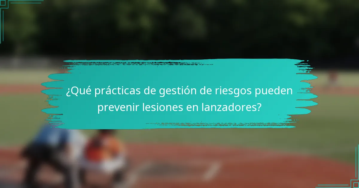 ¿Qué prácticas de gestión de riesgos pueden prevenir lesiones en lanzadores?
