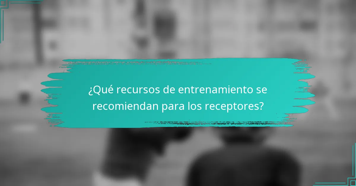 ¿Qué recursos de entrenamiento se recomiendan para los receptores?