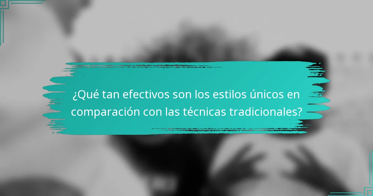 ¿Qué tan efectivos son los estilos únicos en comparación con las técnicas tradicionales?