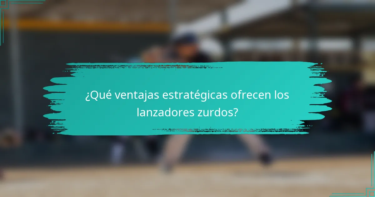 ¿Qué ventajas estratégicas ofrecen los lanzadores zurdos?